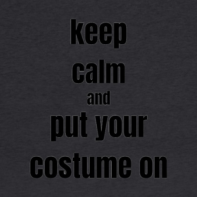 keep calm and put your costume on by ravenanbu